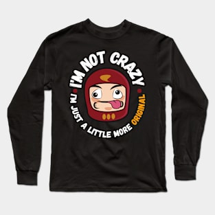 I'm not crazy, I'm just a little more original Long Sleeve T-Shirt